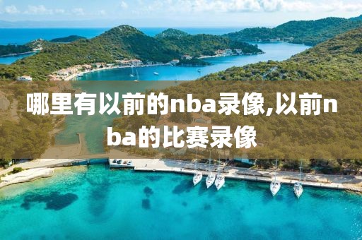 哪里有以前的nba录像,以前nba的比赛录像