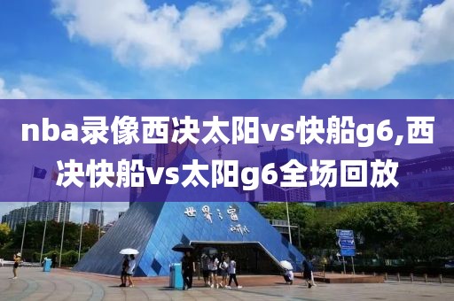 nba录像西决太阳vs快船g6,西决快船vs太阳g6全场回放