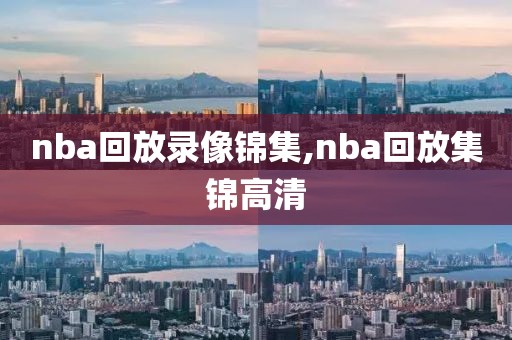 nba回放录像锦集,nba回放集锦高清