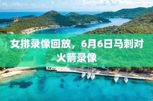 女排录像回放，6月6日马刺对火箭录像