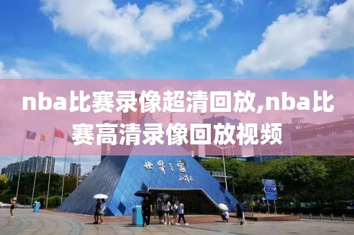 nba比赛录像超清回放,nba比赛高清录像回放视频