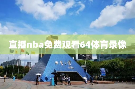 直播nba免费观看64体育录像