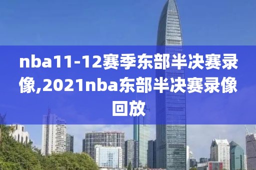 nba11-12赛季东部半决赛录像,2021nba东部半决赛录像回放