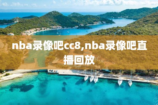 nba录像吧cc8,nba录像吧直播回放