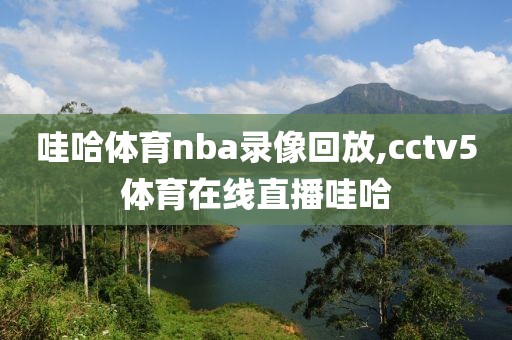 哇哈体育nba录像回放,cctv5体育在线直播哇哈