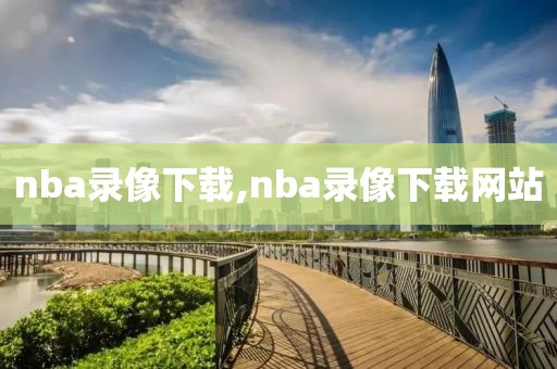 nba录像下载,nba录像下载网站