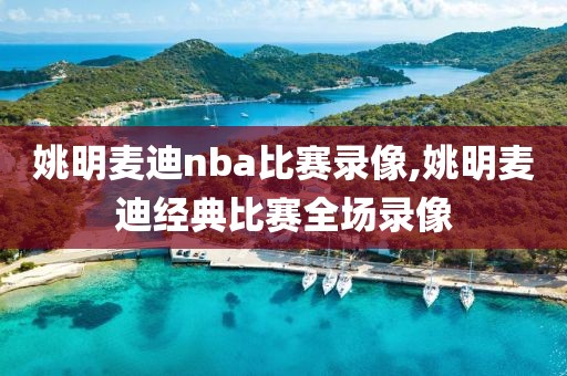 姚明麦迪nba比赛录像,姚明麦迪经典比赛全场录像