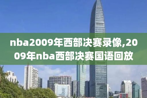 nba2009年西部决赛录像,2009年nba西部决赛国语回放