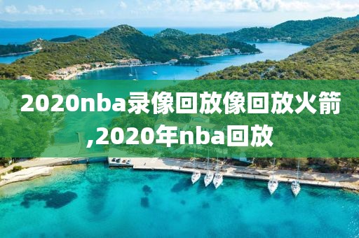 2020nba录像回放像回放火箭,2020年nba回放