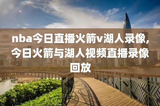 nba今日直播火箭v湖人录像,今日火箭与湖人视频直播录像回放