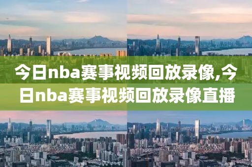 今日nba赛事视频回放录像,今日nba赛事视频回放录像直播