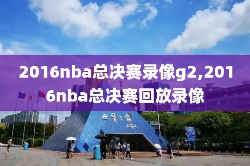 2016nba总决赛录像g2,2016nba总决赛回放录像