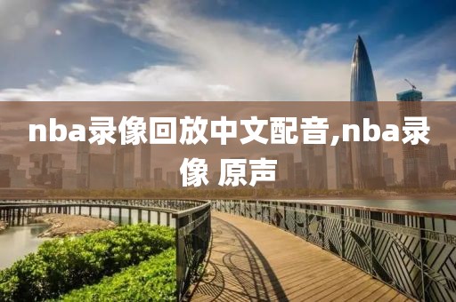 nba录像回放中文配音,nba录像 原声