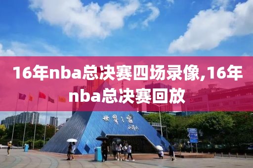 16年nba总决赛四场录像,16年nba总决赛回放