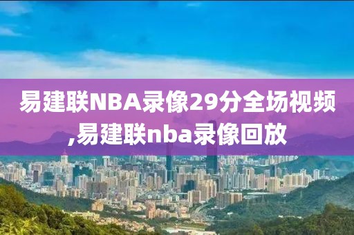 易建联NBA录像29分全场视频,易建联nba录像回放