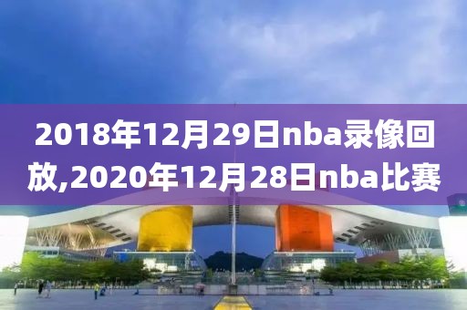 2018年12月29日nba录像回放,2020年12月28日nba比赛