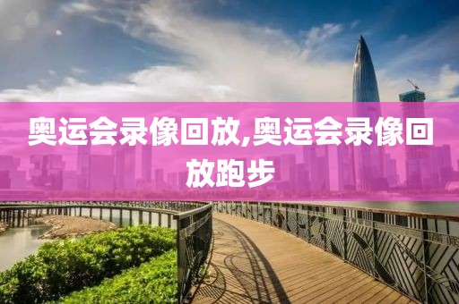 奥运会录像回放,奥运会录像回放跑步