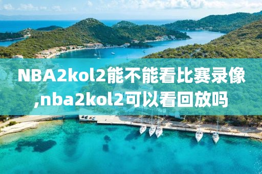 NBA2kol2能不能看比赛录像,nba2kol2可以看回放吗