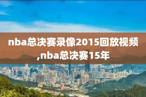 nba总决赛录像2015回放视频,nba总决赛15年