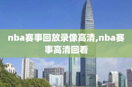 nba赛事回放录像高清,nba赛事高清回看