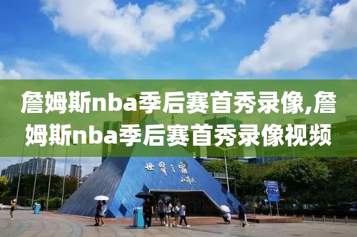 詹姆斯nba季后赛首秀录像,詹姆斯nba季后赛首秀录像视频