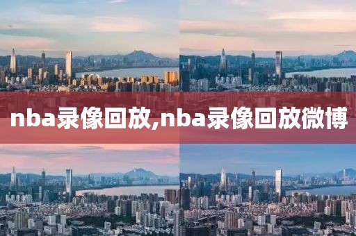 nba录像回放,nba录像回放微博