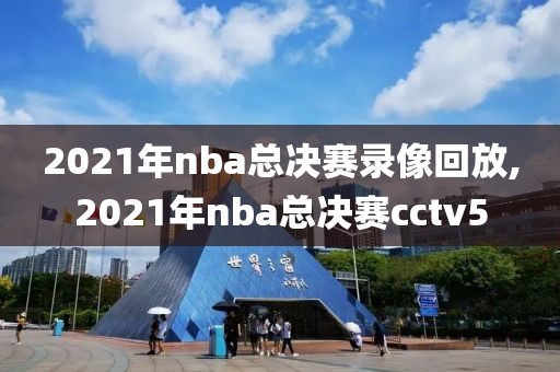 2021年nba总决赛录像回放,2021年nba总决赛cctv5