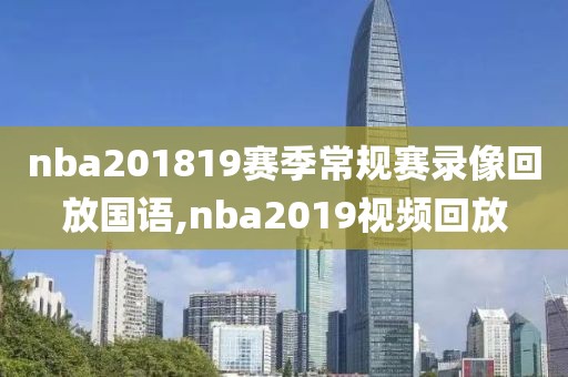 nba201819赛季常规赛录像回放国语,nba2019视频回放