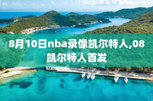 8月10日nba录像凯尔特人,08凯尔特人首发