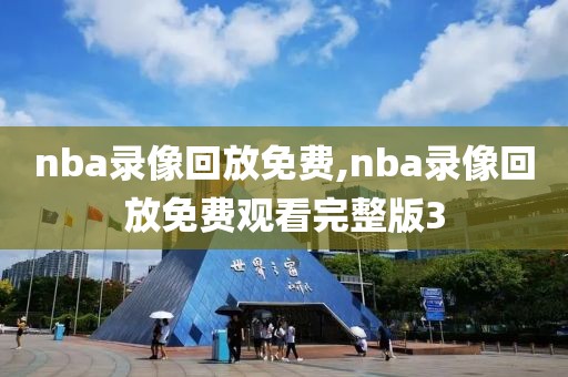 nba录像回放免费,nba录像回放免费观看完整版3