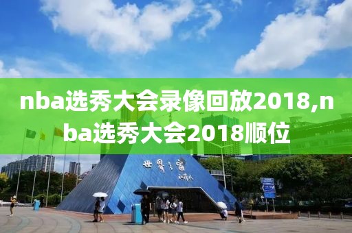 nba选秀大会录像回放2018,nba选秀大会2018顺位