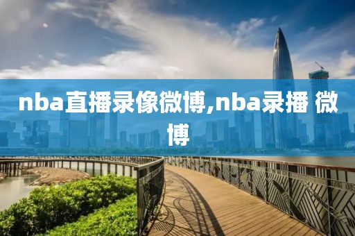 nba直播录像微博,nba录播 微博