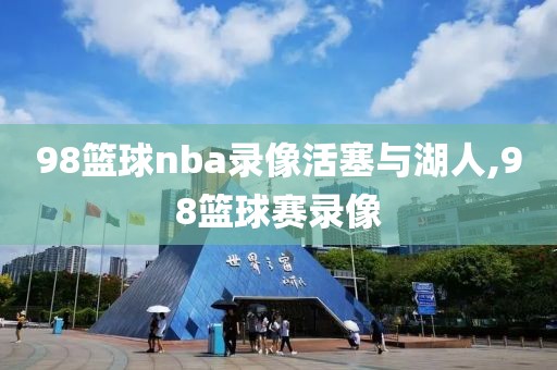 98篮球nba录像活塞与湖人,98篮球赛录像