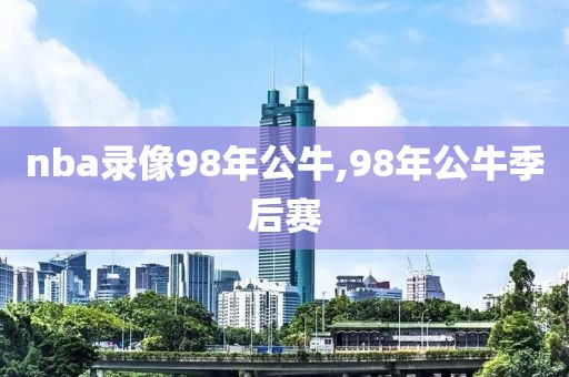 nba录像98年公牛,98年公牛季后赛