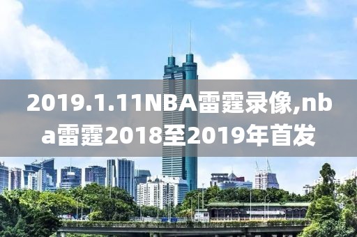 2019.1.11NBA雷霆录像,nba雷霆2018至2019年首发