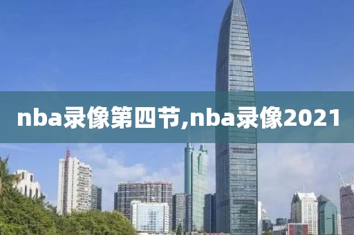 nba录像第四节,nba录像2021