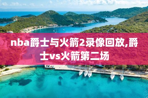 nba爵士与火箭2录像回放,爵士vs火箭第二场
