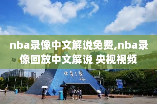 nba录像中文解说免费,nba录像回放中文解说 央视视频