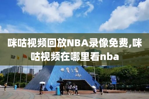 咪咕视频回放NBA录像免费,咪咕视频在哪里看nba