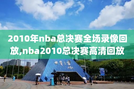 2010年nba总决赛全场录像回放,nba2010总决赛高清回放