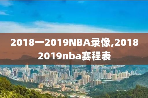 2018一2019NBA录像,20182019nba赛程表