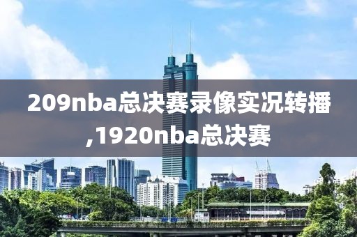 209nba总决赛录像实况转播,1920nba总决赛