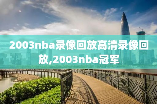 2003nba录像回放高清录像回放,2003nba冠军