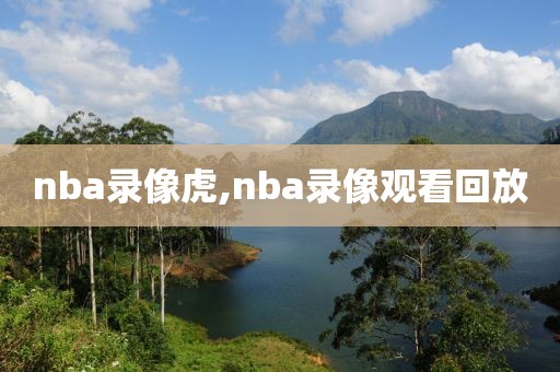 nba录像虎,nba录像观看回放