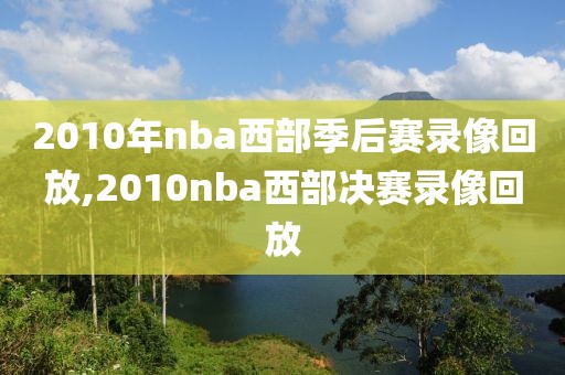 2010年nba西部季后赛录像回放,2010nba西部决赛录像回放