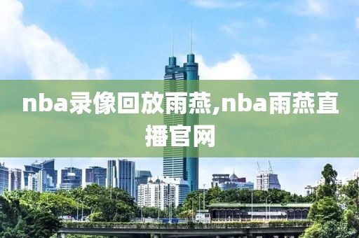 nba录像回放雨燕,nba雨燕直播官网