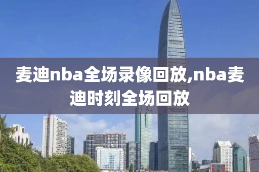 麦迪nba全场录像回放,nba麦迪时刻全场回放