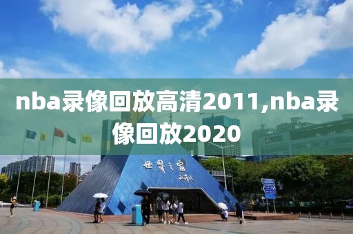 nba录像回放高清2011,nba录像回放2020