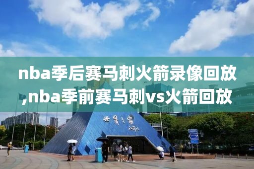 nba季后赛马刺火箭录像回放,nba季前赛马刺vs火箭回放