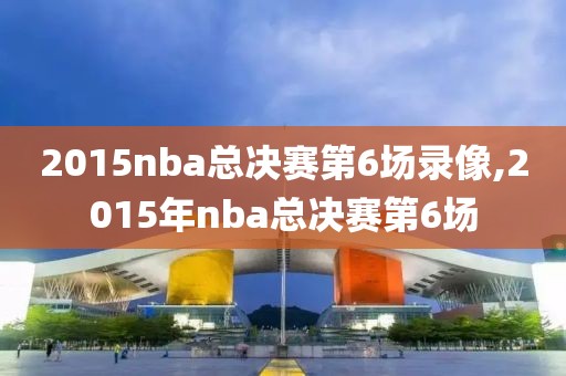 2015nba总决赛第6场录像,2015年nba总决赛第6场